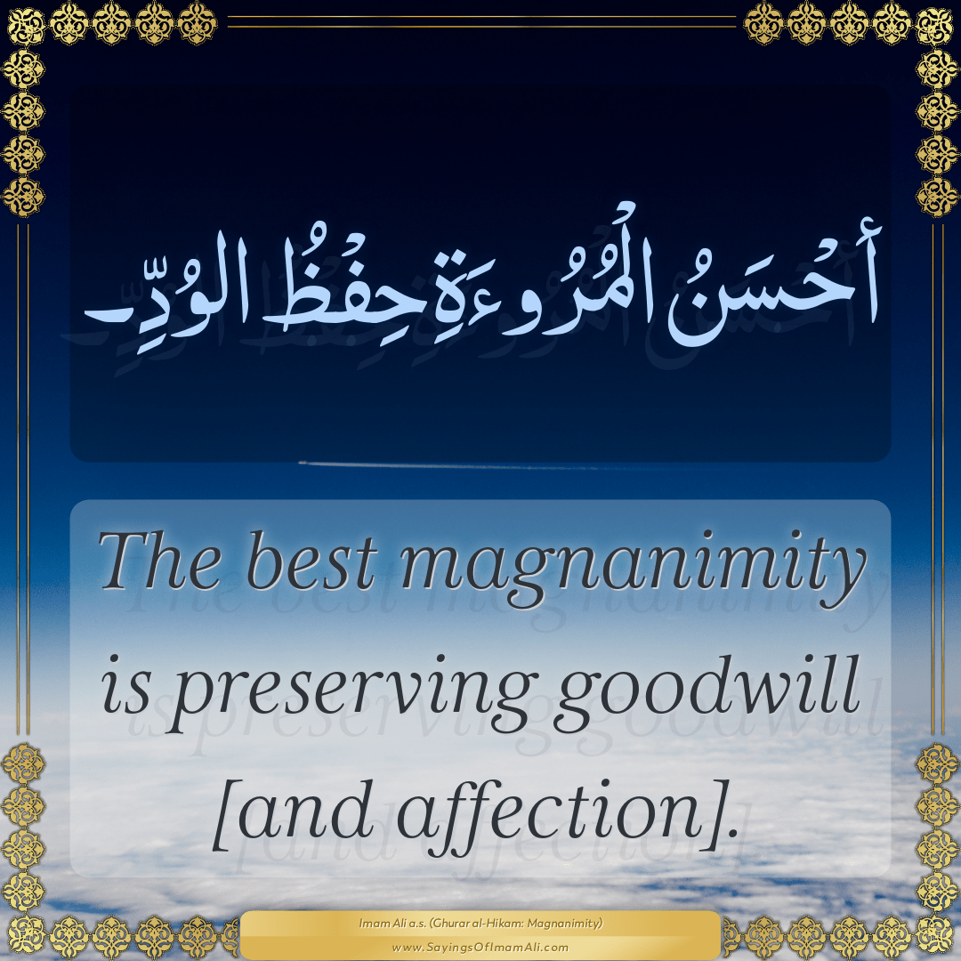 The best magnanimity is preserving goodwill [and affection].